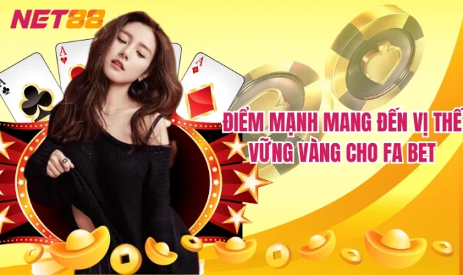 Điểm mạnh mang đến vị thế vững vàng cho Fa Bet